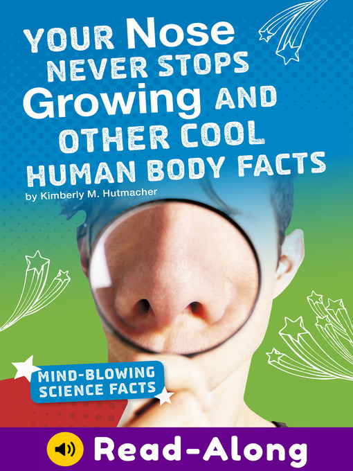 Title details for Your Nose Never Stops Growing and Other Cool Human Body Facts by Kimberly M. Hutmacher - Available